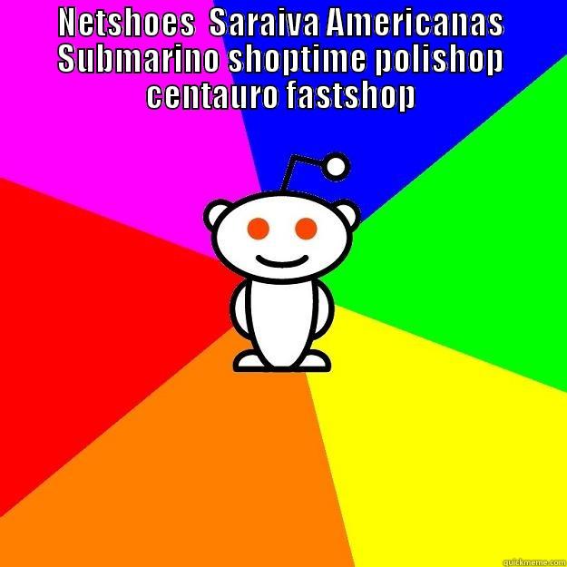 NETSHOES  SARAIVA AMERICANAS SUBMARINO SHOPTIME POLISHOP CENTAURO FASTSHOP  Reddit Alien
