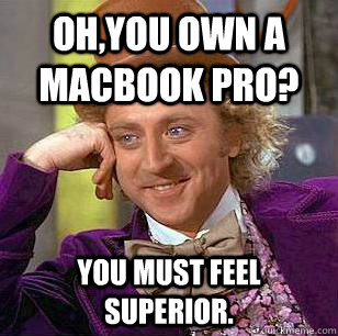Oh,You Own A Macbook Pro? You must feel superior.  Condescending Wonka