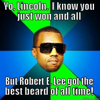 Kanye on Civil War Beards - YO, LINCOLN.  I KNOW YOU JUST WON AND ALL BUT ROBERT E. LEE GOT THE BEST BEARD OF ALL TIME! Interrupting Kanye