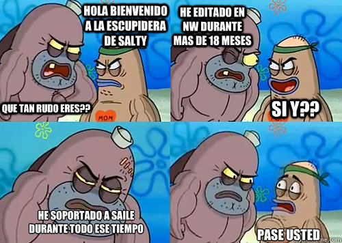 Hola bienvenido a la escupidera de Salty Que tan rudo eres?? he editado en NW durante mas de 18 meses he soportado a Saile durante todo ese tiempo Pase usted Si y??  Salty Spitoon How Tough Are Ya
