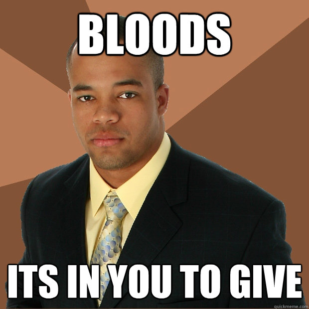 Bloods Its in you to give  Successful Black Man