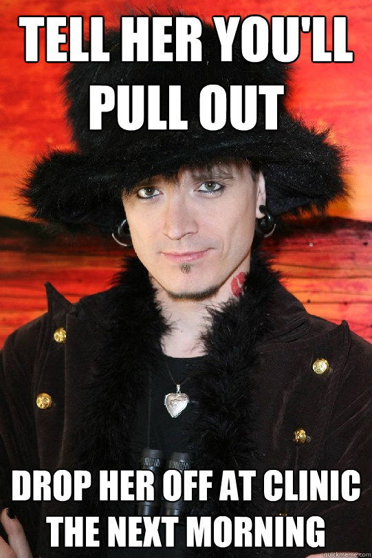 Tell her you'll pull out drop her off at clinic the next morning  Lolgame