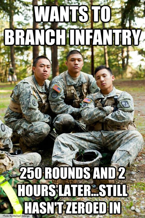 Wants to branch infantry 250 rounds and 2 hours later...still hasn't zeroed in - Wants to branch infantry 250 rounds and 2 hours later...still hasn't zeroed in  Hooah ROTC Cadet