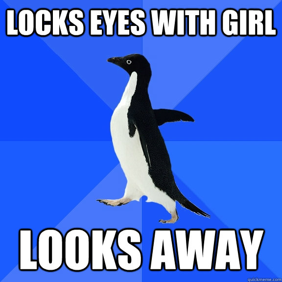 Locks eyes with Girl Looks away  Socially Awkward Penguin