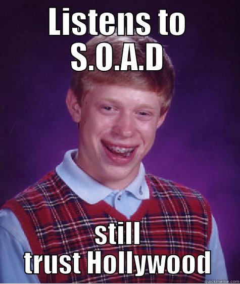 LISTENS TO S.O.A.D STILL TRUST HOLLYWOOD Bad Luck Brian