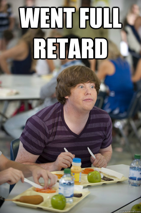 Went full retard - Went full retard  Misc
