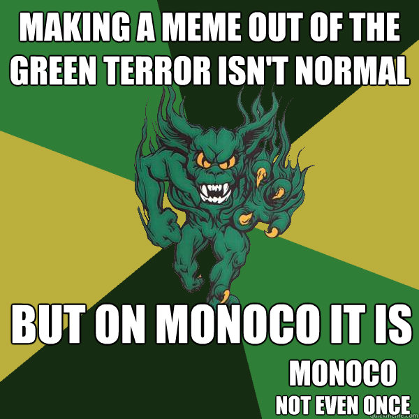 Making a meme out of the Green Terror isn't normal But on Monoco it is Monoco Not Even Once  Green Terror