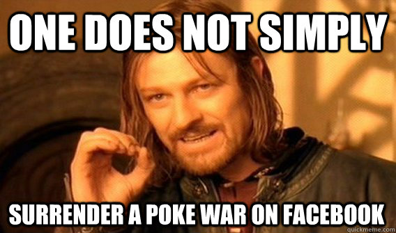 ONE DOES NOT SIMPLY SURRENDER A POKE WAR ON FACEBOOK  One Does Not Simply