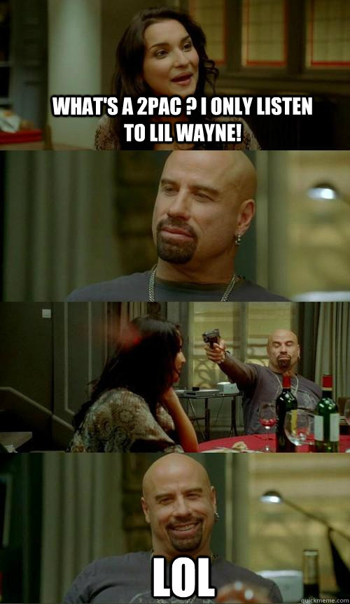 What's a 2pac ? i only listen to lil wayne! lol  Skinhead John