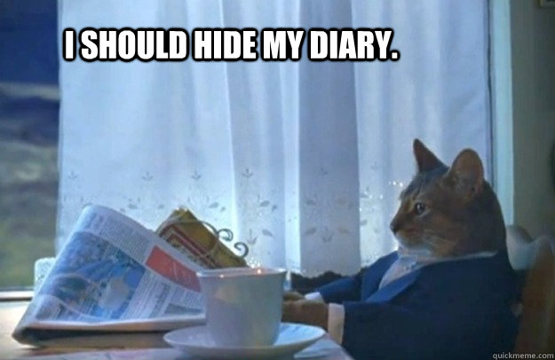    I should hide my diary. -    I should hide my diary.  Sophisticated Cat