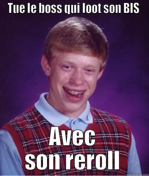 TUE LE BOSS QUI LOOT SON BIS AVEC SON REROLL Bad Luck Brian