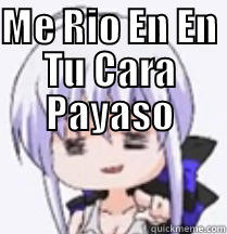 haku-chan <3 - ME RIO EN EN TU CARA PAYASO  Misc
