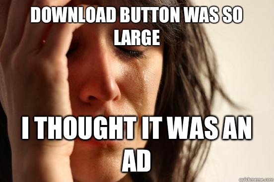 Download button was so large I thought it was an ad  First World Problems