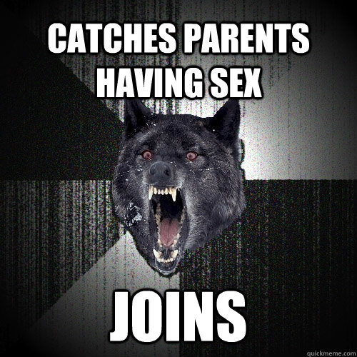 Catches parents having sex joins  Insanity Wolf