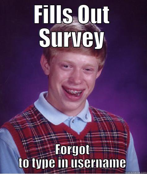 FILLS OUT SURVEY FORGOT TO TYPE IN USERNAME Bad Luck Brian