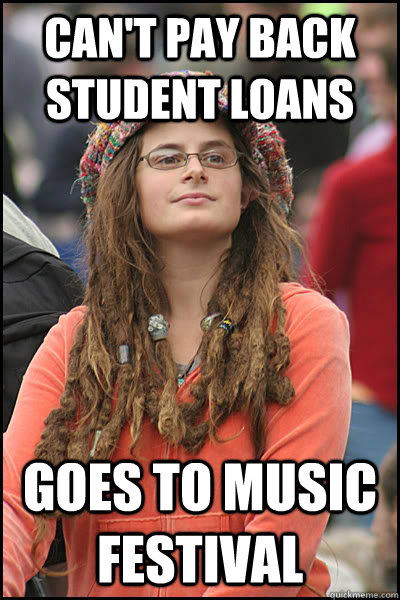 can't pay back student loans goes to music festival  Bad Argument Hippie