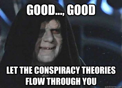 Good..., Good let the conspiracy theories flow through you - Good..., Good let the conspiracy theories flow through you  Emperor palatine