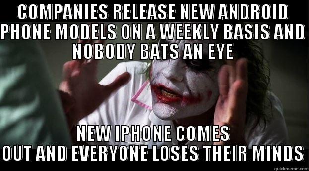 COMPANIES RELEASE NEW ANDROID PHONE MODELS ON A WEEKLY BASIS AND NOBODY BATS AN EYE NEW IPHONE COMES OUT AND EVERYONE LOSES THEIR MINDS Joker Mind Loss