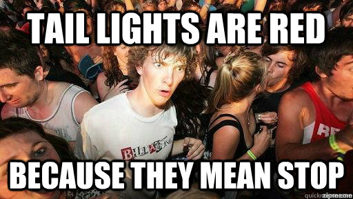 Tail lights are Red because they mean stop  Suddenly Clarity Clarence