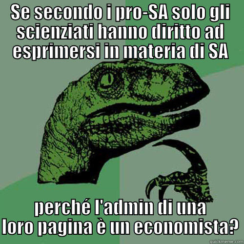 SE SECONDO I PRO-SA SOLO GLI SCIENZIATI HANNO DIRITTO AD ESPRIMERSI IN MATERIA DI SA PERCHÉ L'ADMIN DI UNA LORO PAGINA È UN ECONOMISTA? Philosoraptor