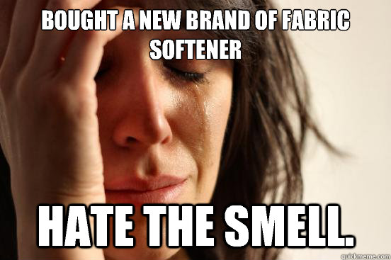 Bought a new brand of fabric softener Hate the smell.  First World Problems