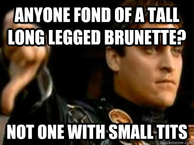 Anyone fond of a tall long legged brunette? Not one with small tits  Downvoting Roman