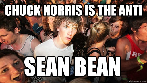 Chuck Norris is the anti  Sean Bean  Sudden Clarity Clarence