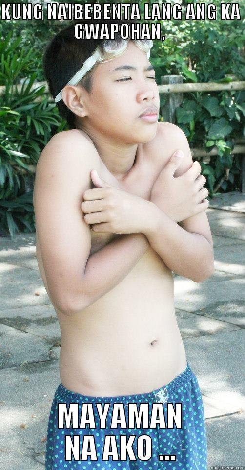 KUNG NAIBEBENTA LANG ANG KA GWAPOHAN,  MAYAMAN NA AKO ... Misc