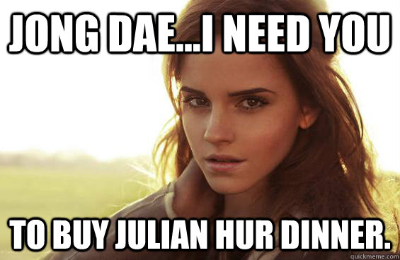 Jong Dae...I need you to buy Julian Hur dinner.  - Jong Dae...I need you to buy Julian Hur dinner.   Emma Watson Tease