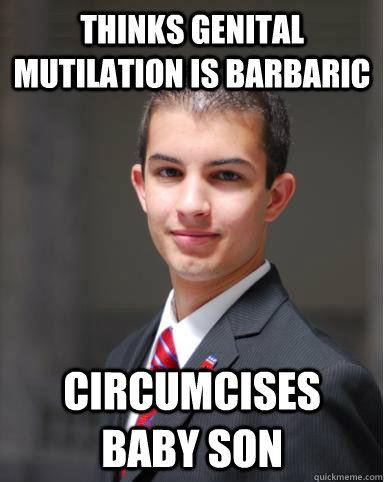 thinks genital mutilation is barbaric circumcises baby son  College Conservative