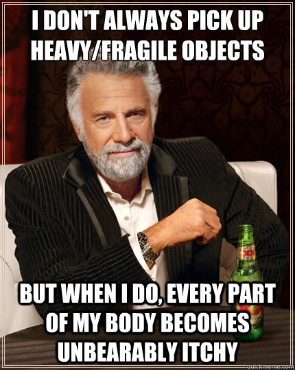 I don't always pick up heavy/fragile objects but when I do, every part of my body becomes unbearably itchy - I don't always pick up heavy/fragile objects but when I do, every part of my body becomes unbearably itchy  dos equis shower man