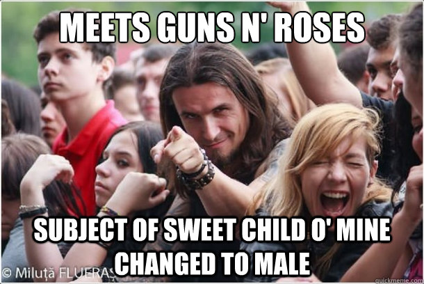 meets guns n' roses subject of sweet child o' mine changed to male  Ridiculously Photogenic Metalhead