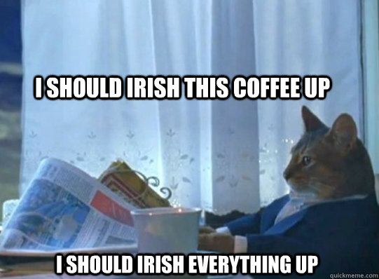 I SHOULD IRISH THIS COFFEE UP I SHOULD IRISH EVERYTHING UP - I SHOULD IRISH THIS COFFEE UP I SHOULD IRISH EVERYTHING UP  Misc
