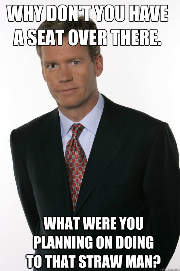 Why don't you have a seat over there. What were you planning on doing to that straw man?  Chris Hansen