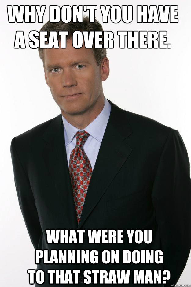 Why don't you have a seat over there. What were you planning on doing to that straw man? - Why don't you have a seat over there. What were you planning on doing to that straw man?  Chris Hansen