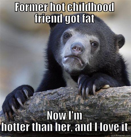 FORMER HOT CHILDHOOD FRIEND GOT FAT NOW I'M HOTTER THAN HER, AND I LOVE IT Confession Bear
