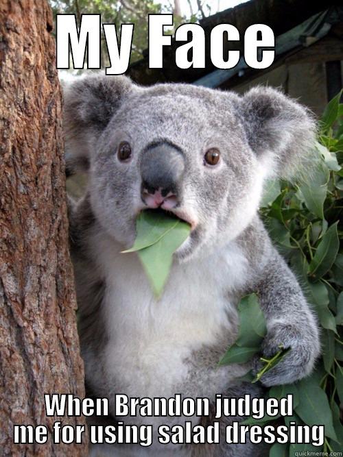 MY FACE WHEN BRANDON JUDGED ME FOR USING SALAD DRESSING koala bear