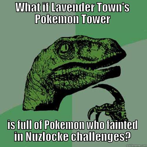 WHAT IF LAVENDER TOWN'S POKEMON TOWER IS FULL OF POKEMON WHO FAINTED IN NUZLOCKE CHALLENGES? Philosoraptor