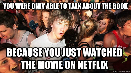 You were only able to talk about the book because you just watched the movie on netflix  Sudden Clarity Clarence