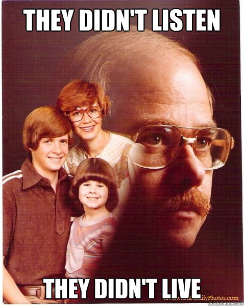 They didn't listen they didn't live  Vengeance Dad