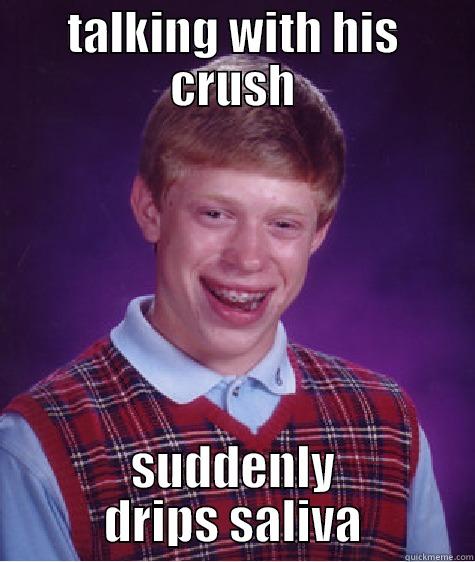 TALKING WITH HIS CRUSH SUDDENLY DRIPS SALIVA Bad Luck Brian