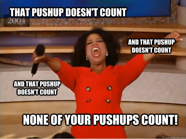 That pushup doesn't count None of your pushups count! and that pushup doesn't count and that pushup doesn't count - That pushup doesn't count None of your pushups count! and that pushup doesn't count and that pushup doesn't count  oprah you get a car