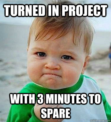 Turned in Project With 3 minutes to spare  Victory Baby