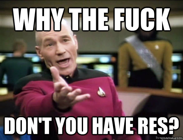 why the fuck don't you have RES? - why the fuck don't you have RES?  Annoyed Picard HD