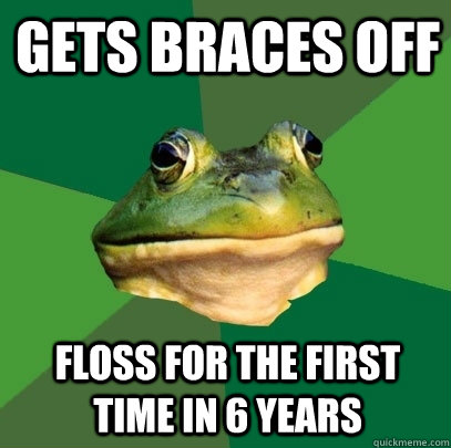 Gets braces off floss for the first time in 6 years  Foul Bachelor Frog
