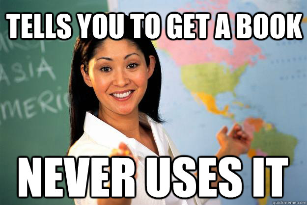 TELLS YOU TO GET A BOOK NEVER USES IT  Unhelpful High School Teacher