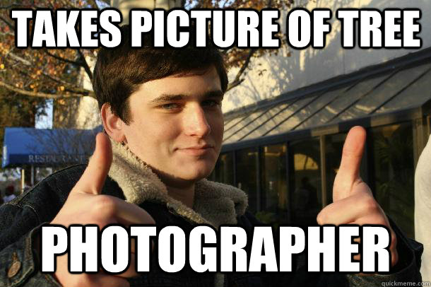 Takes picture of tree Photographer  Inflated sense of worth Kid