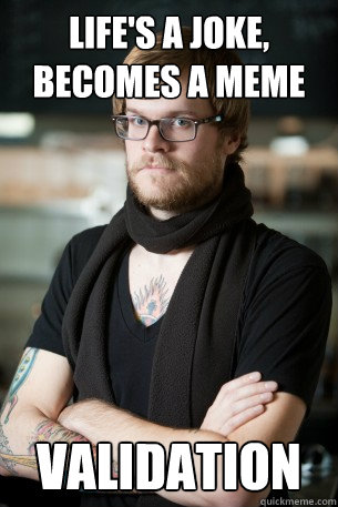life's a joke, becomes a meme validation  Hipster Barista