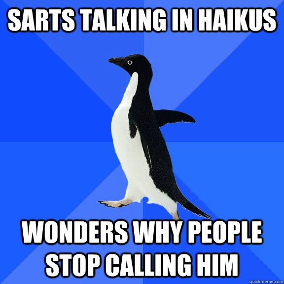 Sarts talking in haikus Wonders why people stop calling him  Socially Awkward Penguin