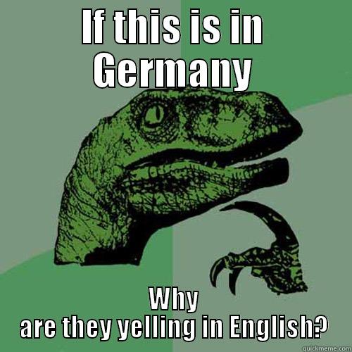 IF THIS IS IN GERMANY WHY ARE THEY YELLING IN ENGLISH? Philosoraptor